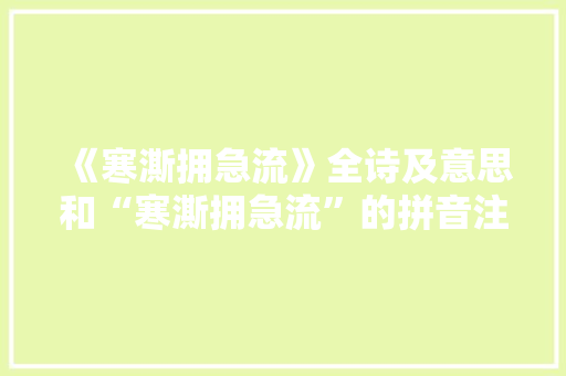 《寒澌拥急流》全诗及意思和“寒澌拥急流”的拼音注释