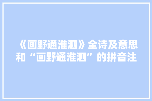 《画野通淮泗》全诗及意思和“画野通淮泗”的拼音注释
