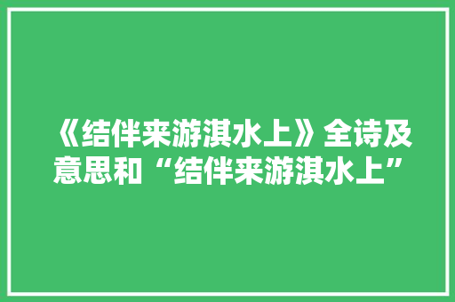 《结伴来游淇水上》全诗及意思和“结伴来游淇水上”的拼音注释