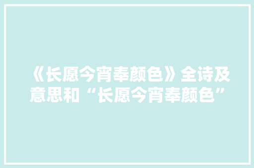 《长愿今宵奉颜色》全诗及意思和“长愿今宵奉颜色”的拼音注释