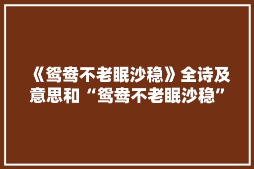 《鸳鸯不老眠沙稳》全诗及意思和“鸳鸯不老眠沙稳”的拼音注释