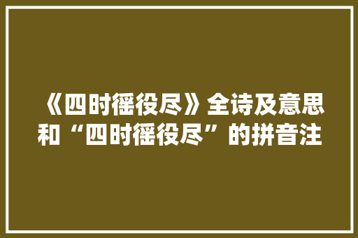 《四时徭役尽》全诗及意思和“四时徭役尽”的拼音注释