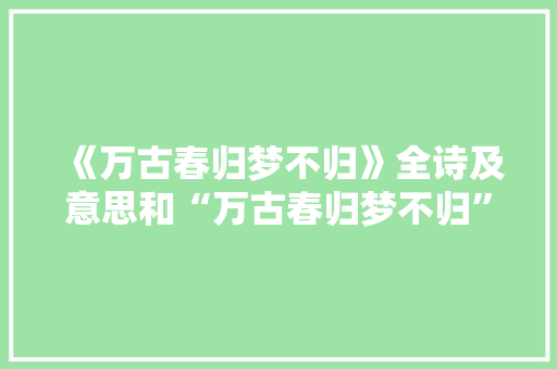 《万古春归梦不归》全诗及意思和“万古春归梦不归”的拼音注释