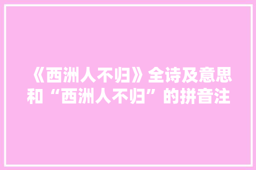 《西洲人不归》全诗及意思和“西洲人不归”的拼音注释