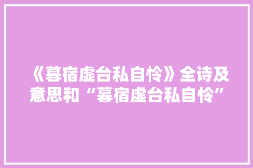 《暮宿虚台私自怜》全诗及意思和“暮宿虚台私自怜”的拼音注释
