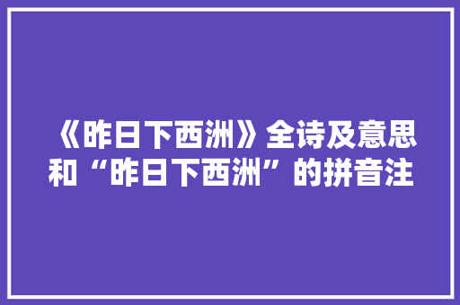 《昨日下西洲》全诗及意思和“昨日下西洲”的拼音注释