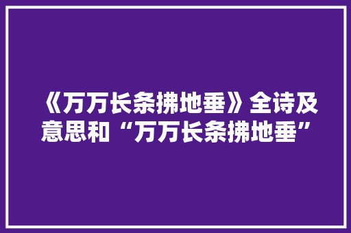 《万万长条拂地垂》全诗及意思和“万万长条拂地垂”的拼音注释