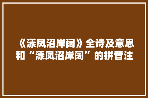 《漾凤沼岸阔》全诗及意思和“漾凤沼岸阔”的拼音注释 诗词鉴赏
