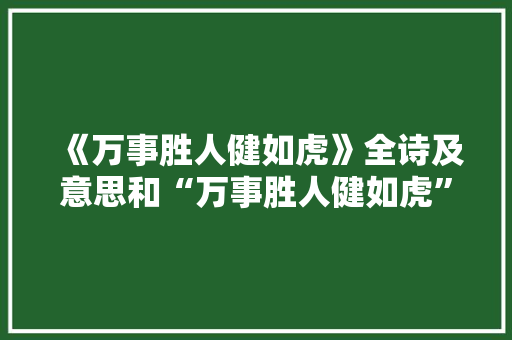 《万事胜人健如虎》全诗及意思和“万事胜人健如虎”的拼音注释