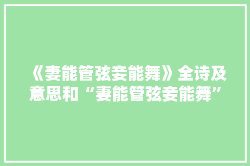 《妻能管弦妾能舞》全诗及意思和“妻能管弦妾能舞”的拼音注释
