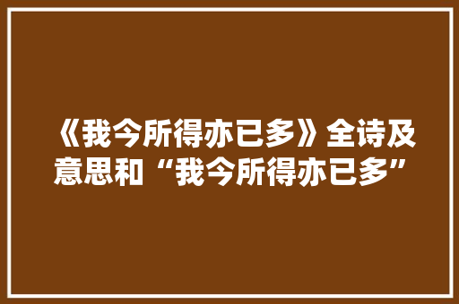《我今所得亦已多》全诗及意思和“我今所得亦已多”的拼音注释