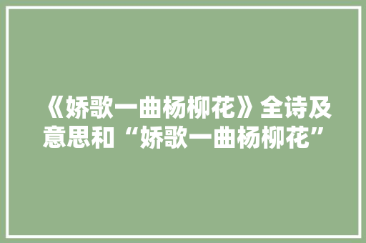 《娇歌一曲杨柳花》全诗及意思和“娇歌一曲杨柳花”的拼音注释 诗词鉴赏