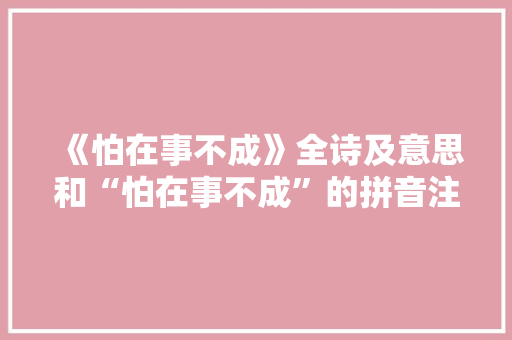 《怕在事不成》全诗及意思和“怕在事不成”的拼音注释