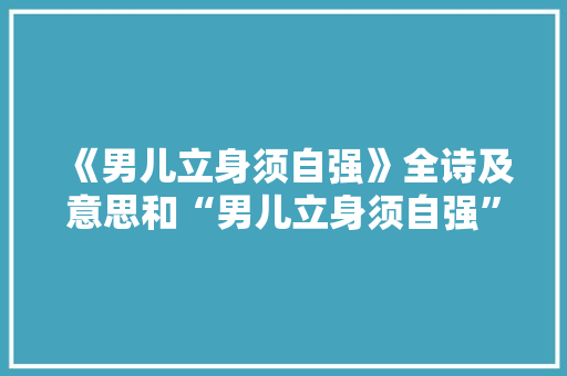 《男儿立身须自强》全诗及意思和“男儿立身须自强”的拼音注释