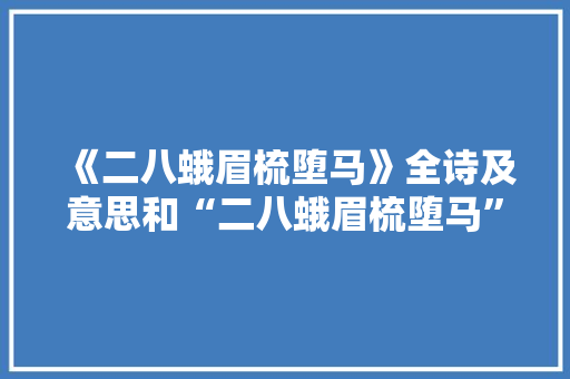 《二八蛾眉梳堕马》全诗及意思和“二八蛾眉梳堕马”的拼音注释
