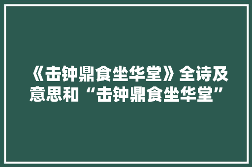 《击钟鼎食坐华堂》全诗及意思和“击钟鼎食坐华堂”的拼音注释