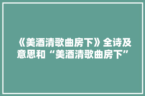 《美酒清歌曲房下》全诗及意思和“美酒清歌曲房下”的拼音注释