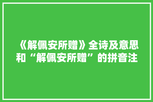 《解佩安所赠》全诗及意思和“解佩安所赠”的拼音注释