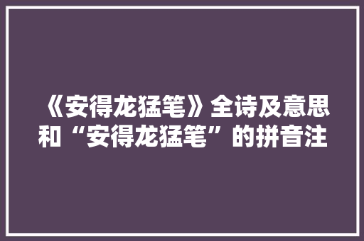 《安得龙猛笔》全诗及意思和“安得龙猛笔”的拼音注释