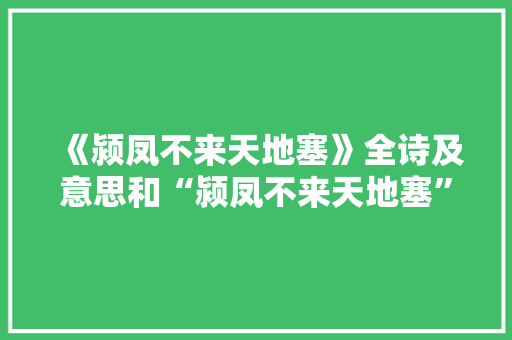 《颍凤不来天地塞》全诗及意思和“颍凤不来天地塞”的拼音注释