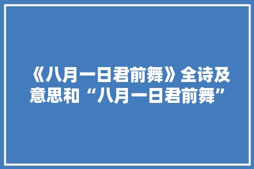 《八月一日君前舞》全诗及意思和“八月一日君前舞”的拼音注释