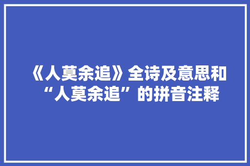 《人莫余追》全诗及意思和“人莫余追”的拼音注释
