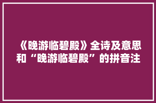 《晚游临碧殿》全诗及意思和“晚游临碧殿”的拼音注释