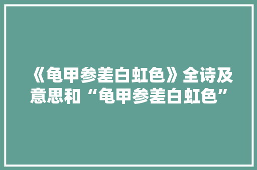 《龟甲参差白虹色》全诗及意思和“龟甲参差白虹色”的拼音注释
