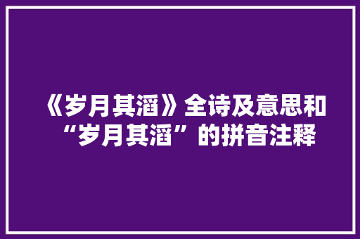 《岁月其滔》全诗及意思和“岁月其滔”的拼音注释