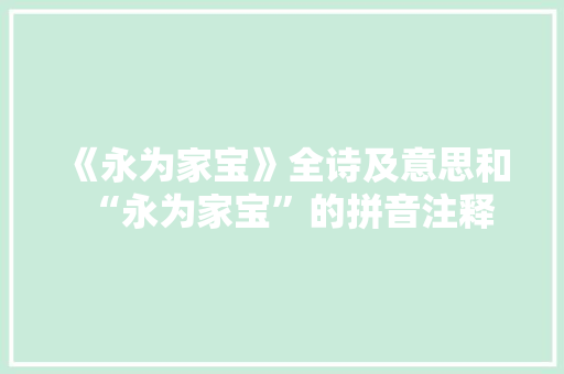 《永为家宝》全诗及意思和“永为家宝”的拼音注释 诗词鉴赏