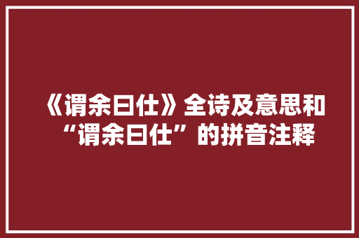 《谓余曰仕》全诗及意思和“谓余曰仕”的拼音注释 诗词鉴赏