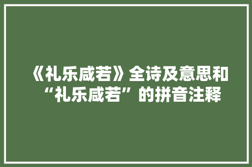 《礼乐咸若》全诗及意思和“礼乐咸若”的拼音注释