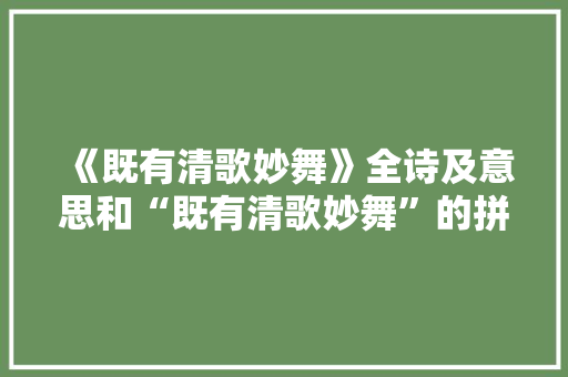 《既有清歌妙舞》全诗及意思和“既有清歌妙舞”的拼音注释 诗词鉴赏