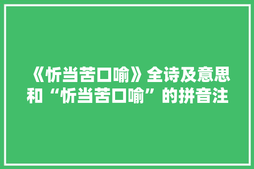 《忻当苦口喻》全诗及意思和“忻当苦口喻”的拼音注释