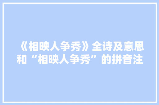《相映人争秀》全诗及意思和“相映人争秀”的拼音注释