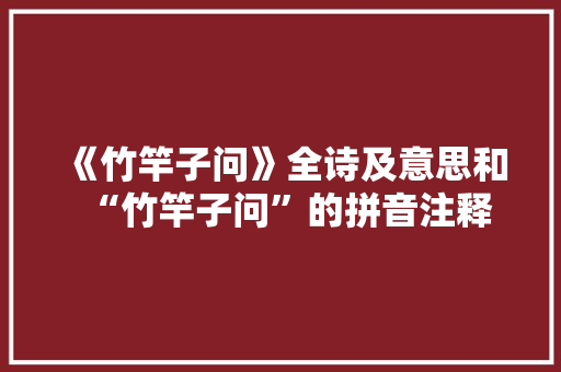 《竹竿子问》全诗及意思和“竹竿子问”的拼音注释