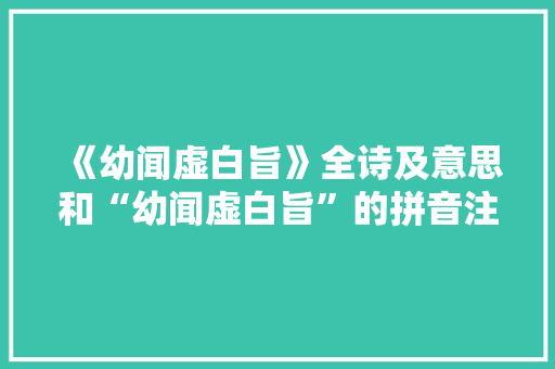 《幼闻虚白旨》全诗及意思和“幼闻虚白旨”的拼音注释