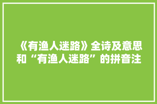 《有渔人迷路》全诗及意思和“有渔人迷路”的拼音注释 诗词鉴赏