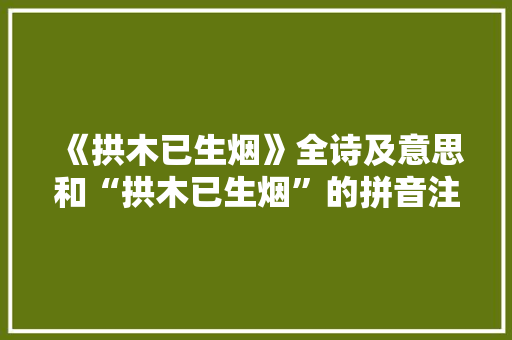 《拱木已生烟》全诗及意思和“拱木已生烟”的拼音注释
