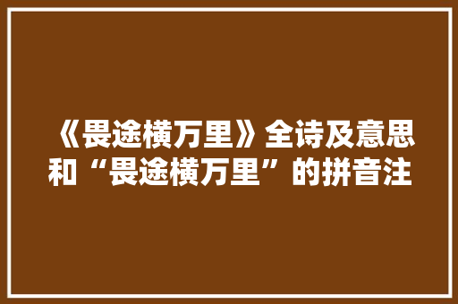 《畏途横万里》全诗及意思和“畏途横万里”的拼音注释