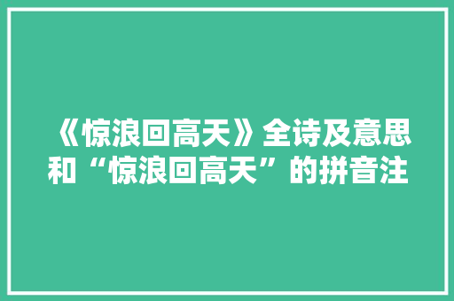《惊浪回高天》全诗及意思和“惊浪回高天”的拼音注释 诗词鉴赏