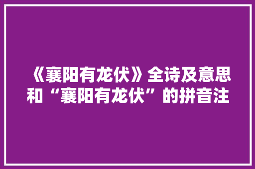 《襄阳有龙伏》全诗及意思和“襄阳有龙伏”的拼音注释