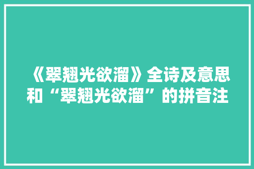 《翠翘光欲溜》全诗及意思和“翠翘光欲溜”的拼音注释