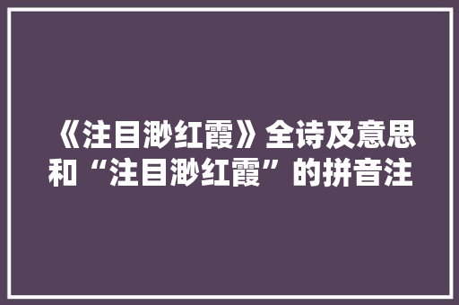 《注目渺红霞》全诗及意思和“注目渺红霞”的拼音注释 诗词鉴赏