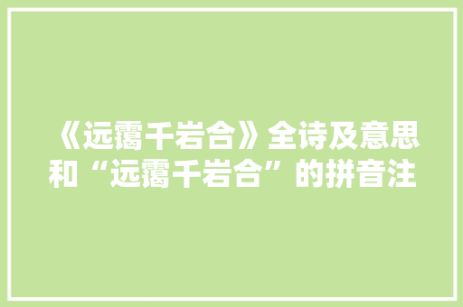 《远霭千岩合》全诗及意思和“远霭千岩合”的拼音注释