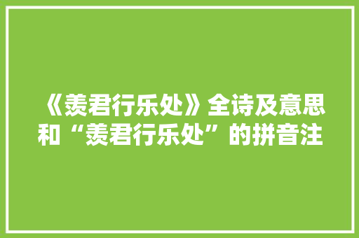 《羡君行乐处》全诗及意思和“羡君行乐处”的拼音注释
