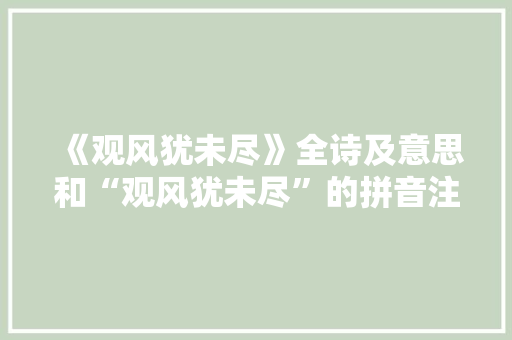 《观风犹未尽》全诗及意思和“观风犹未尽”的拼音注释