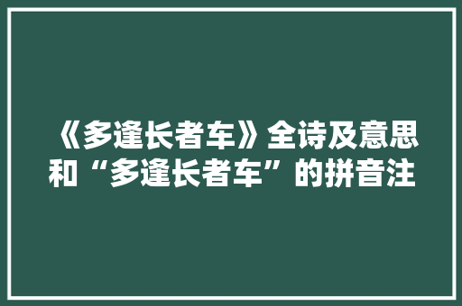 《多逢长者车》全诗及意思和“多逢长者车”的拼音注释