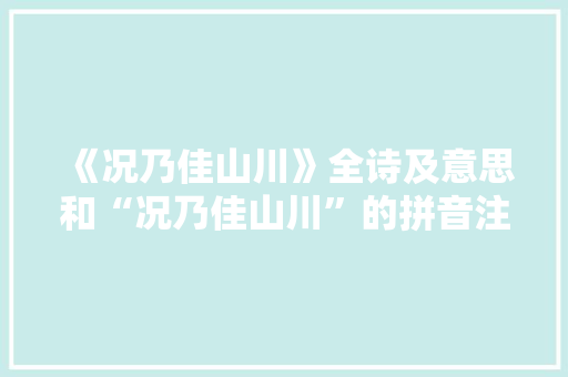 《况乃佳山川》全诗及意思和“况乃佳山川”的拼音注释