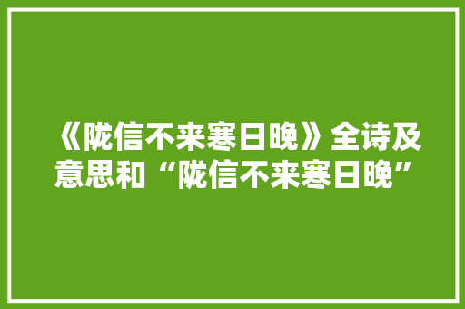 《陇信不来寒日晚》全诗及意思和“陇信不来寒日晚”的拼音注释